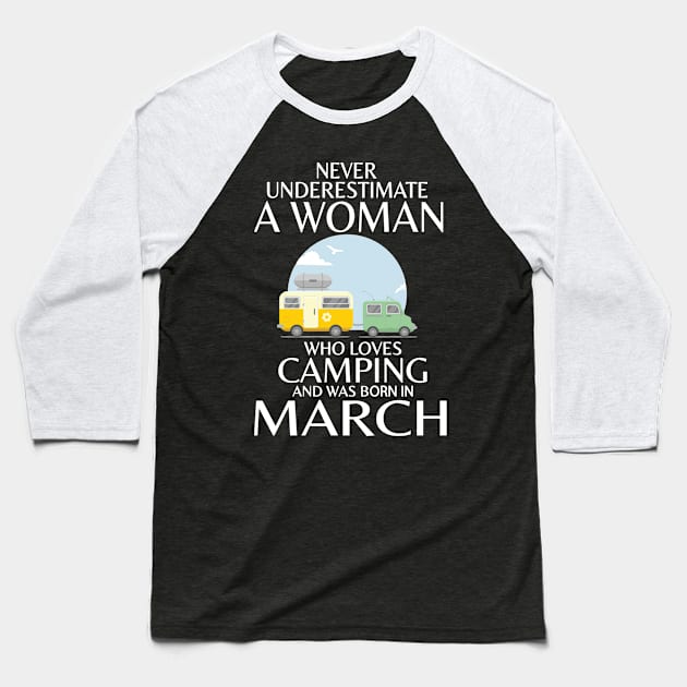 Never Underestimate A Woman Wo Loves Camping And Was Born In March Happy Birthday Campers Baseball T-Shirt by Cowan79